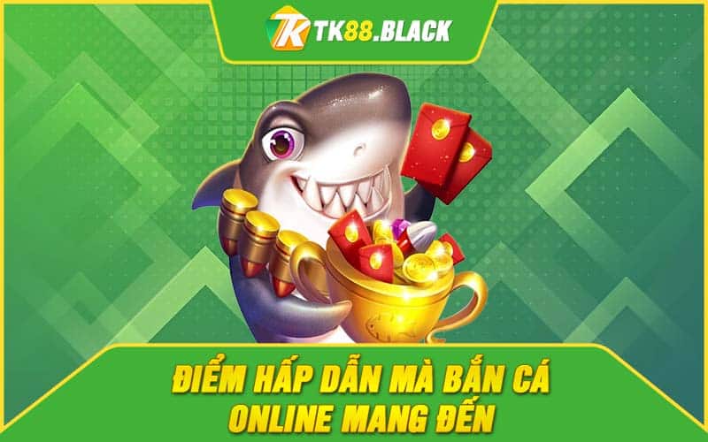 Điểm hấp dẫn mà bắn cá online mang đến Điểm hấp dẫn mà bắn cá online mang đến