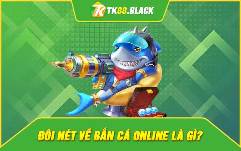 Đôi nét về bắn cá online là gì? Đôi nét về bắn cá online là gì?