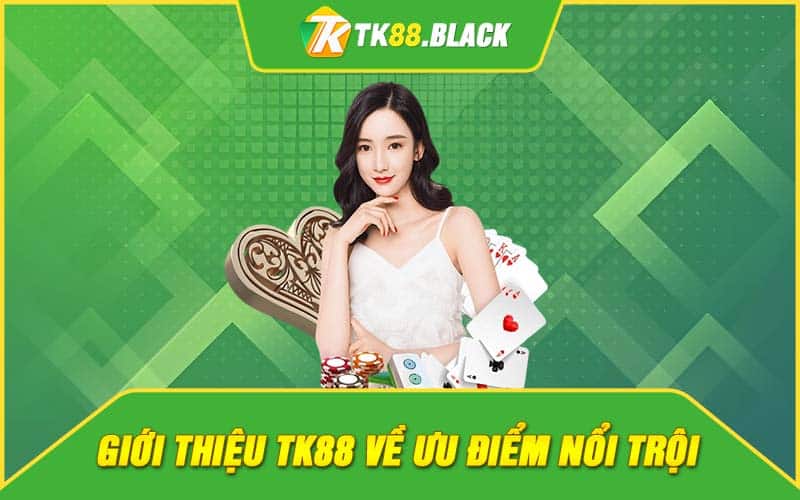 Giới thiệu TK88 về ưu điểm nổi trội Giới thiệu TK88 về ưu điểm nổi trội