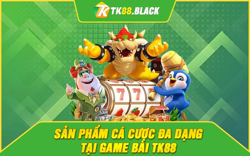 Sản phẩm cá cược đa dạng tại game bài TK88 Sản phẩm cá cược đa dạng tại game bài TK88