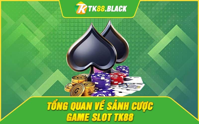 Tổng quan về sảnh cược game slot TK88 Tổng quan về sảnh cược game slot TK88