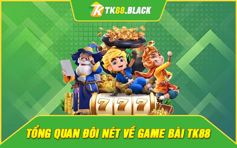 Tổng quan đôi nét về game bài TK88 Tổng quan đôi nét về game bài TK88