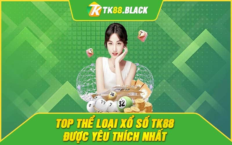 Top thể loại xổ số TK88 được yêu thích nhất Top thể loại xổ số TK88 được yêu thích nhất